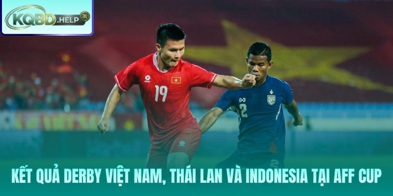 Tiêu điểm Derby khu vực: Việt Nam – Thái Lan – Indonesia tại AFF Cup