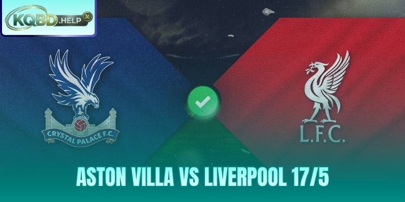 Siêu Máy Tính Nhận Định Aston Villa vs Liverpool 17/5