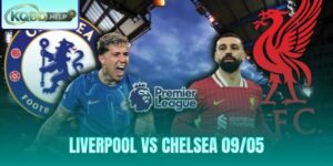 Nhận Định Liverpool Vs Chelsea 09/05