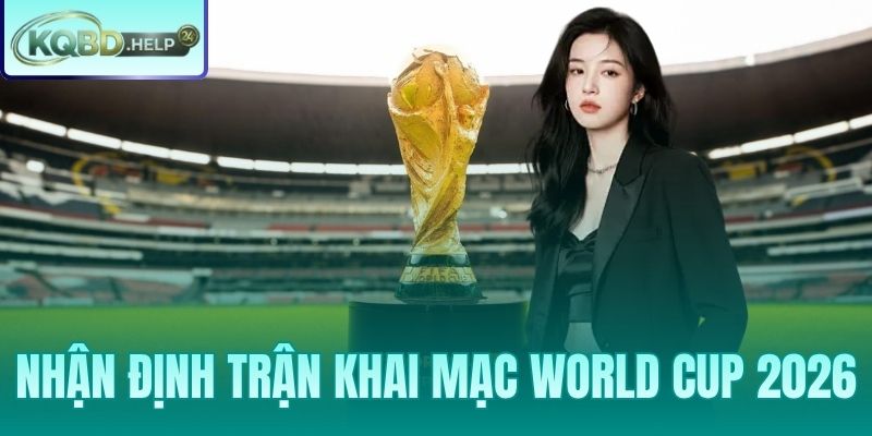 Nhận Định Trận Khai Mạc World Cup 2026 - Mexico Vs Nam Phi