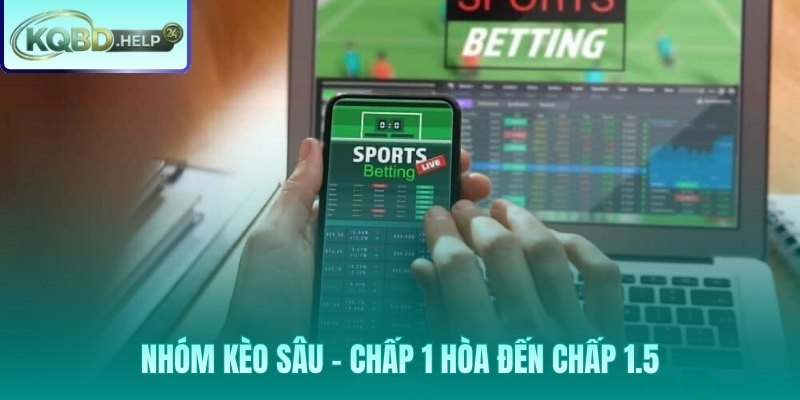 Nhóm kèo sâu chấp 1 đến 1.5 và cách tính tiền thực tế