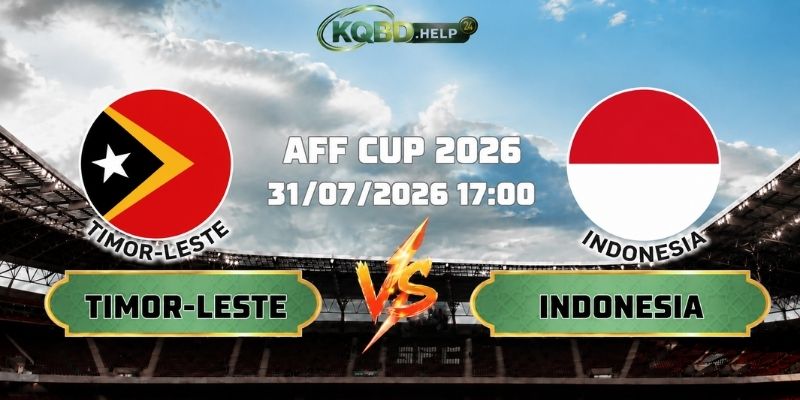 Nhận Định Bóng Đá Timor-Leste Vs Indonesia 17h00 Ngày 31/07 AFF Cup 2026